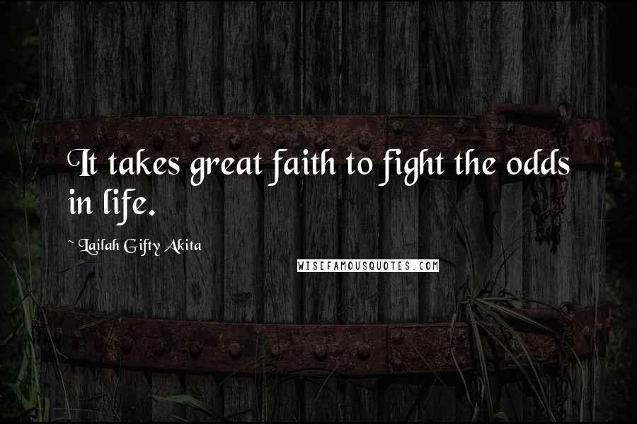 Lailah Gifty Akita Quotes: It takes great faith to fight the odds in life.