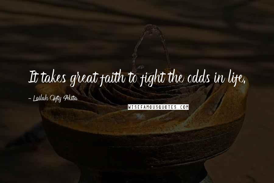 Lailah Gifty Akita Quotes: It takes great faith to fight the odds in life.