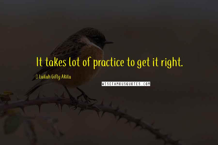 Lailah Gifty Akita Quotes: It takes lot of practice to get it right.