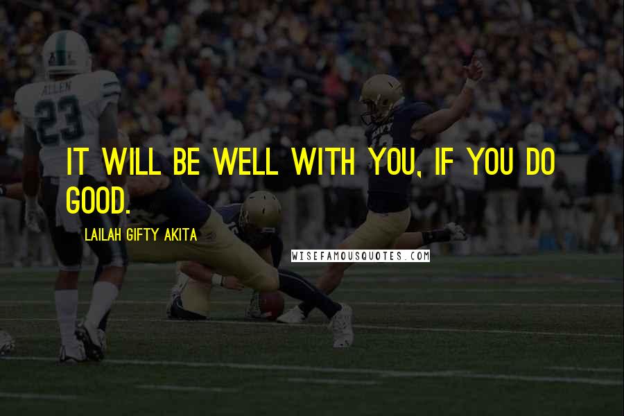 Lailah Gifty Akita Quotes: It will be well with you, if you do good.