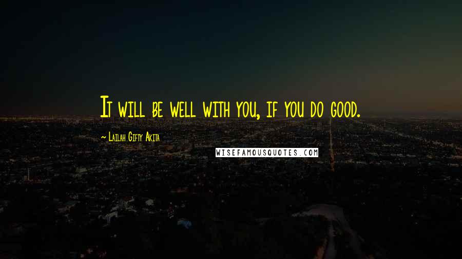 Lailah Gifty Akita Quotes: It will be well with you, if you do good.