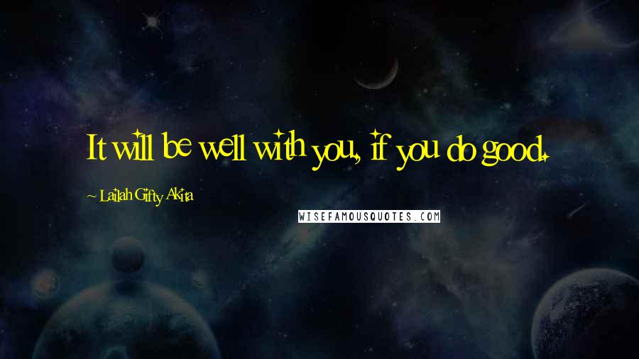 Lailah Gifty Akita Quotes: It will be well with you, if you do good.
