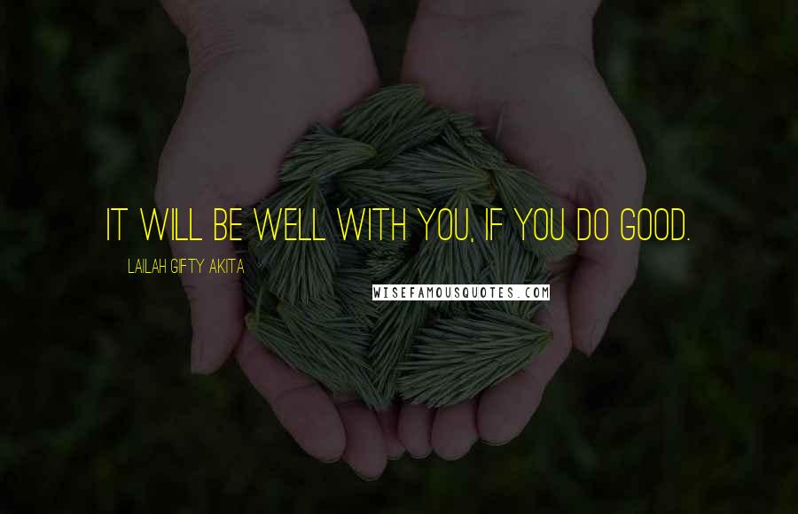 Lailah Gifty Akita Quotes: It will be well with you, if you do good.