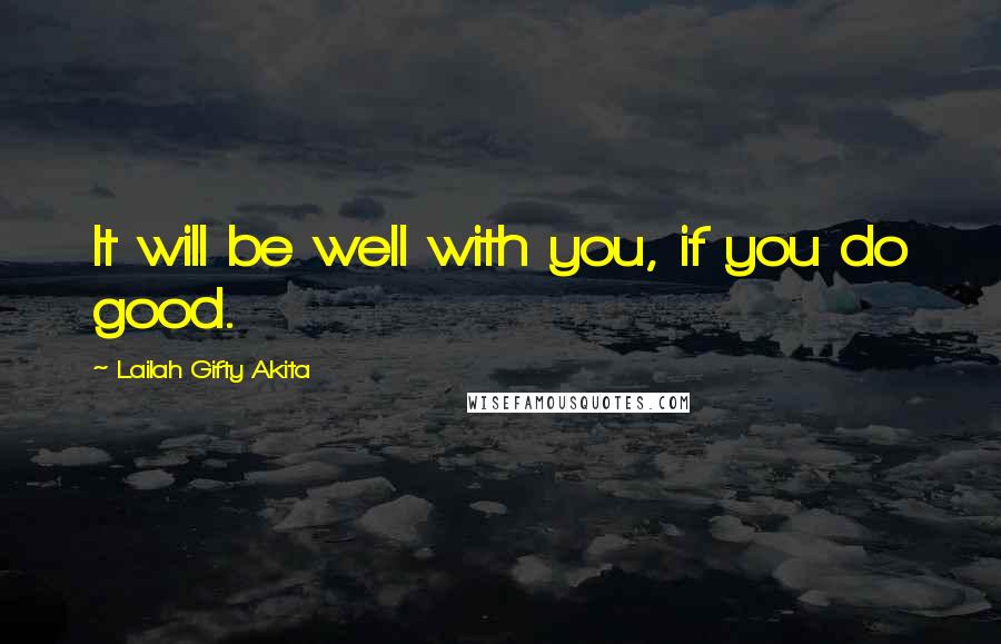 Lailah Gifty Akita Quotes: It will be well with you, if you do good.