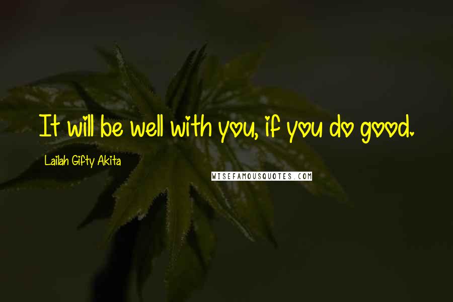 Lailah Gifty Akita Quotes: It will be well with you, if you do good.