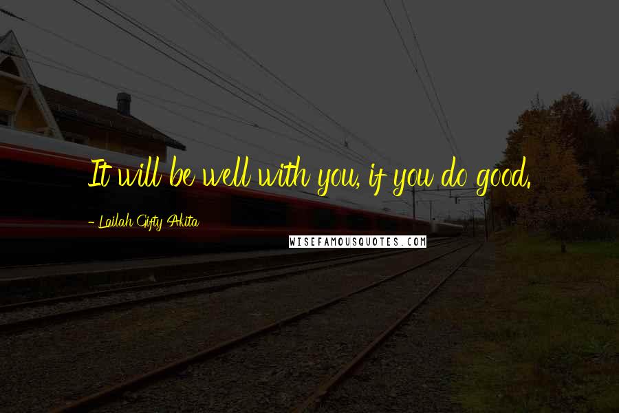 Lailah Gifty Akita Quotes: It will be well with you, if you do good.