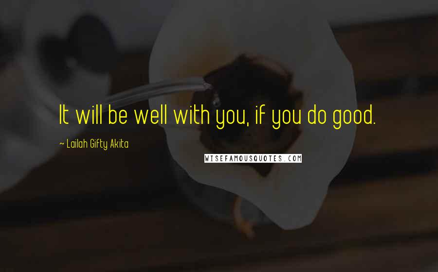 Lailah Gifty Akita Quotes: It will be well with you, if you do good.