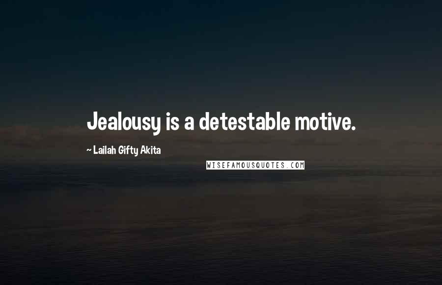 Lailah Gifty Akita Quotes: Jealousy is a detestable motive.