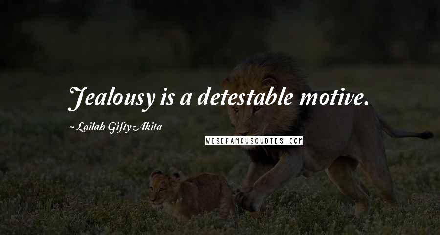 Lailah Gifty Akita Quotes: Jealousy is a detestable motive.