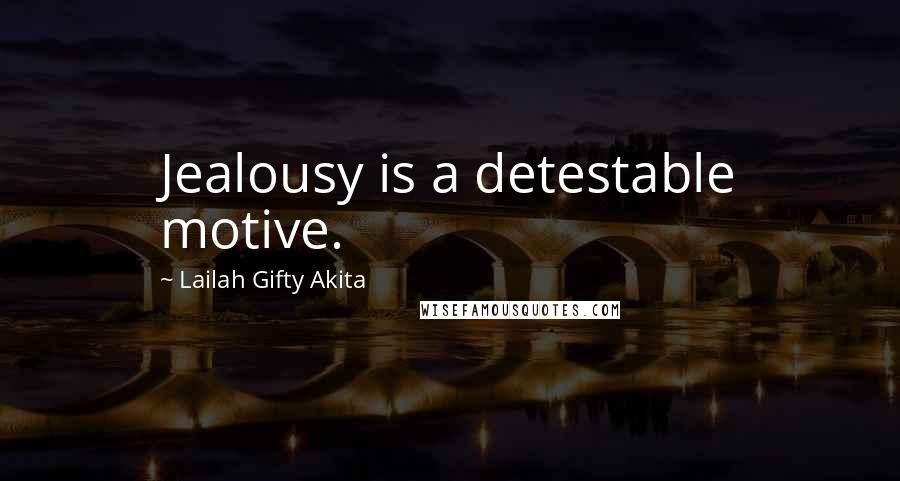 Lailah Gifty Akita Quotes: Jealousy is a detestable motive.