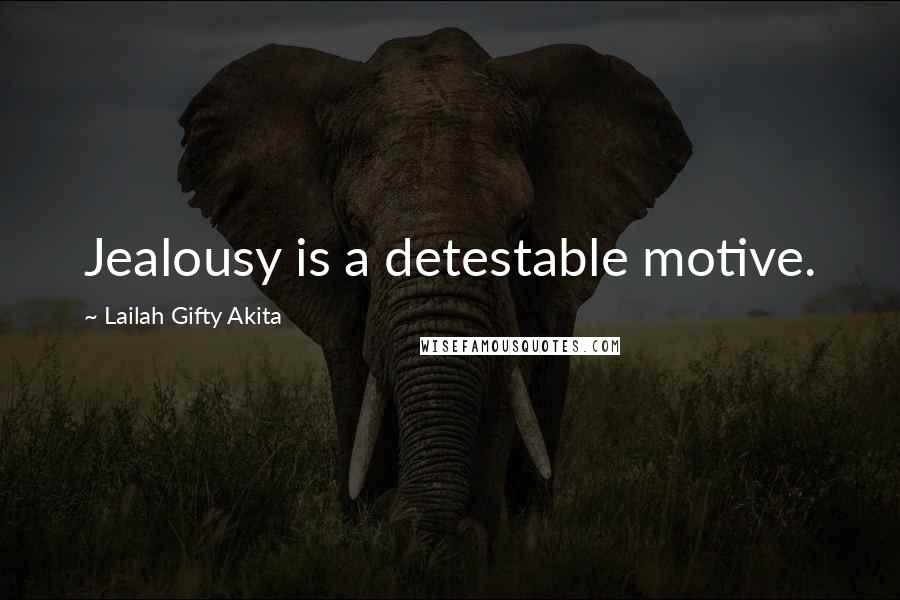 Lailah Gifty Akita Quotes: Jealousy is a detestable motive.