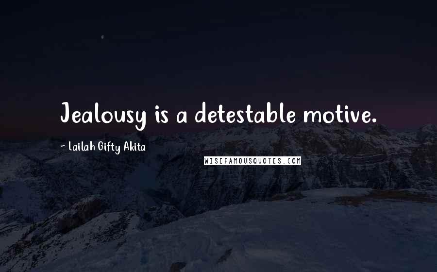 Lailah Gifty Akita Quotes: Jealousy is a detestable motive.