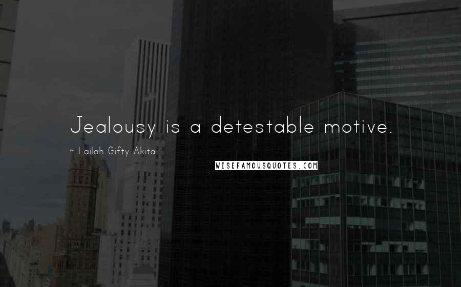 Lailah Gifty Akita Quotes: Jealousy is a detestable motive.