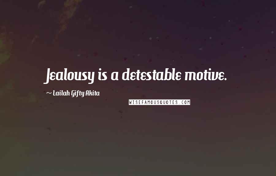 Lailah Gifty Akita Quotes: Jealousy is a detestable motive.