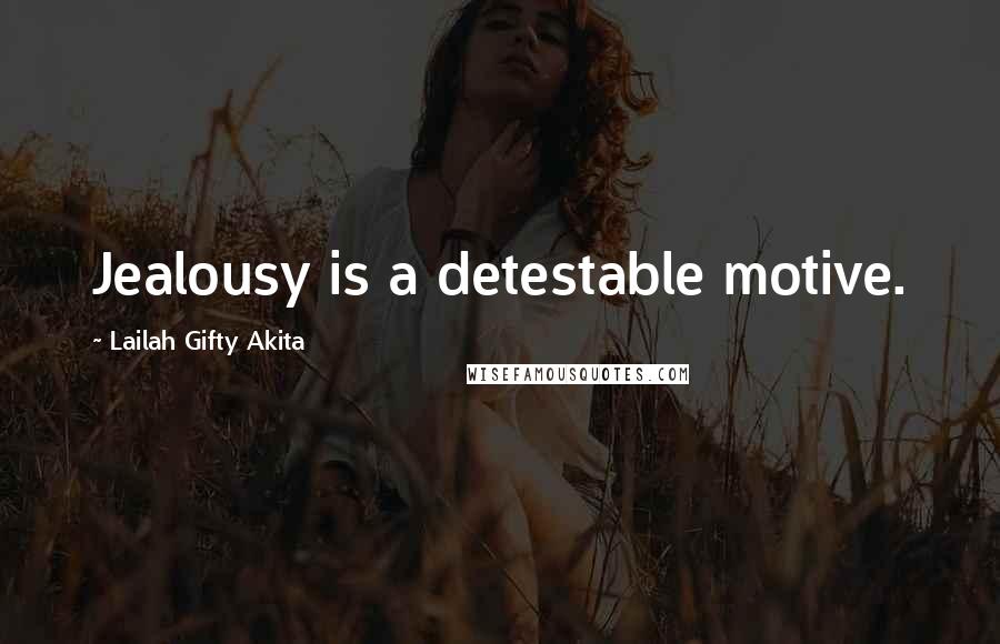 Lailah Gifty Akita Quotes: Jealousy is a detestable motive.