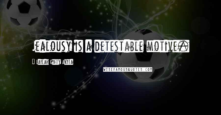 Lailah Gifty Akita Quotes: Jealousy is a detestable motive.