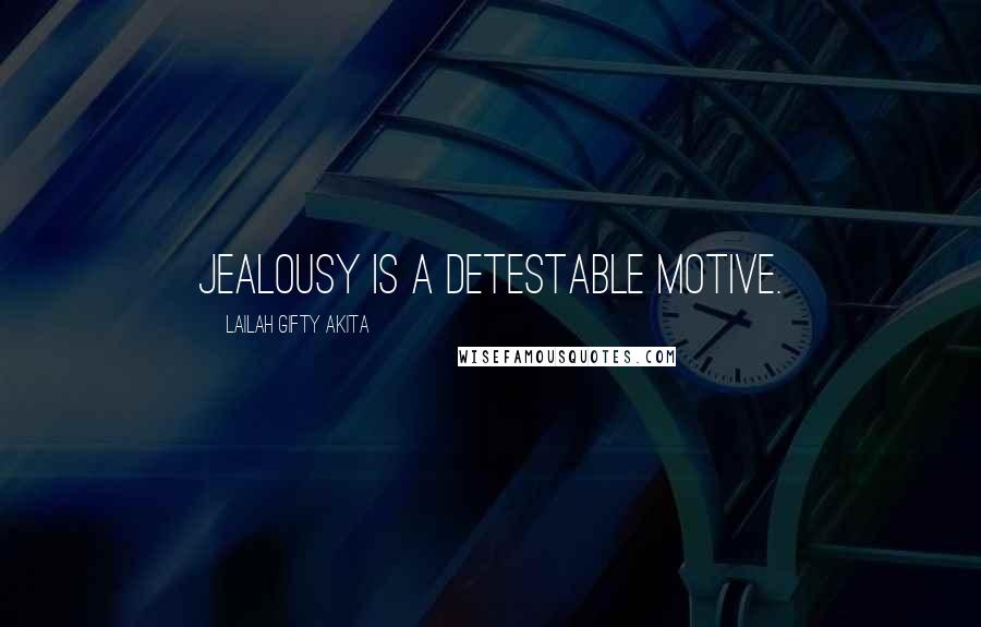 Lailah Gifty Akita Quotes: Jealousy is a detestable motive.