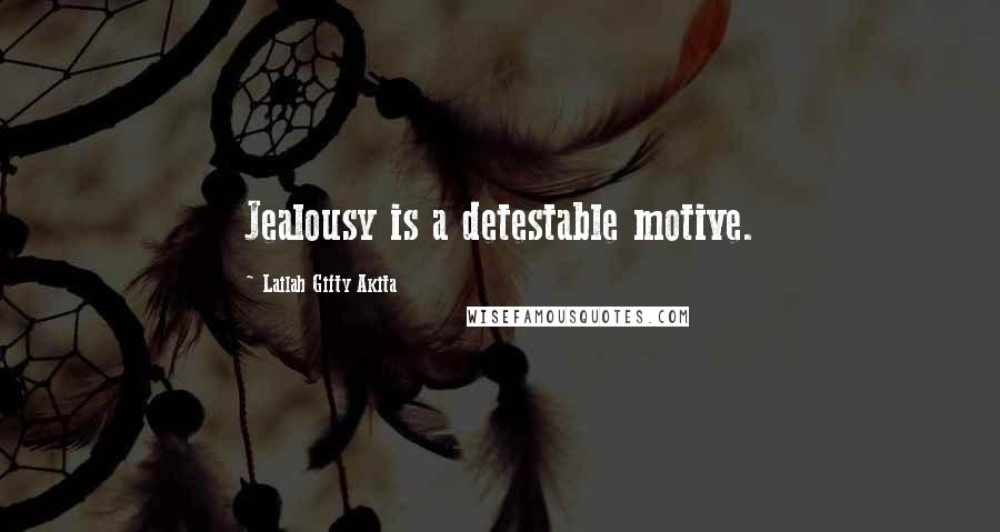 Lailah Gifty Akita Quotes: Jealousy is a detestable motive.