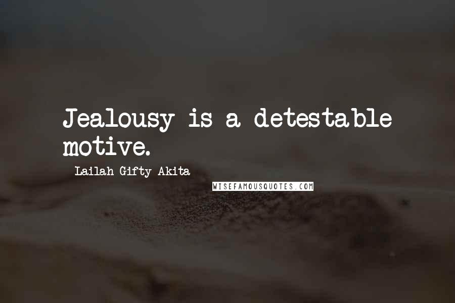 Lailah Gifty Akita Quotes: Jealousy is a detestable motive.