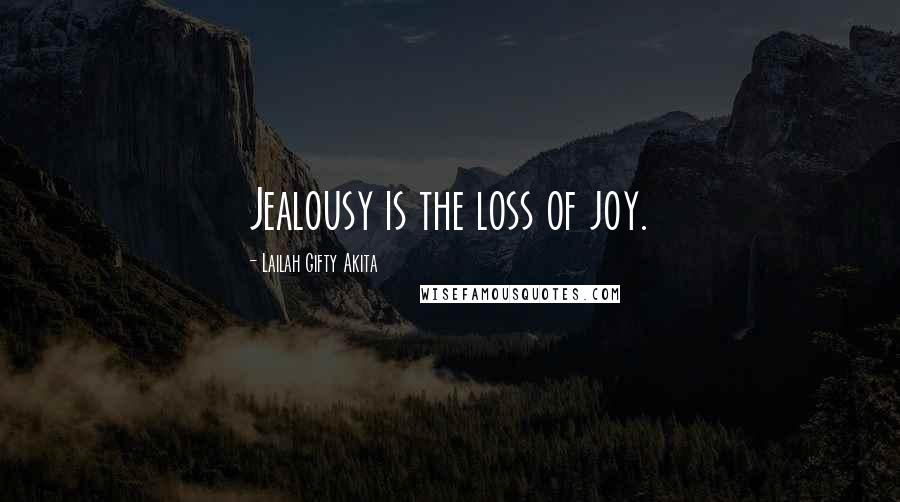 Lailah Gifty Akita Quotes: Jealousy is the loss of joy.