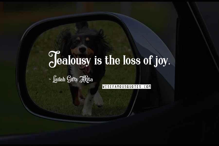 Lailah Gifty Akita Quotes: Jealousy is the loss of joy.
