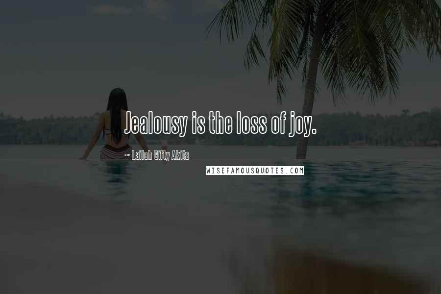 Lailah Gifty Akita Quotes: Jealousy is the loss of joy.