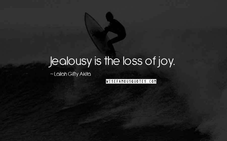 Lailah Gifty Akita Quotes: Jealousy is the loss of joy.