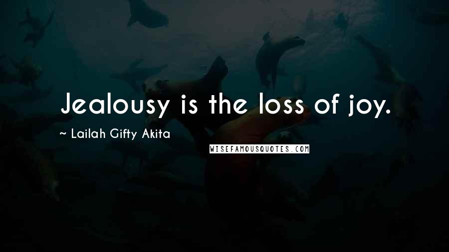 Lailah Gifty Akita Quotes: Jealousy is the loss of joy.