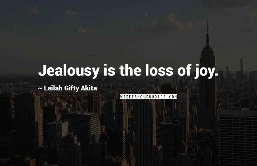 Lailah Gifty Akita Quotes: Jealousy is the loss of joy.