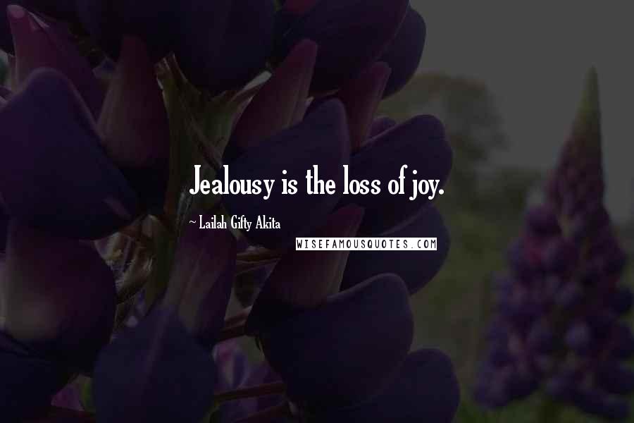 Lailah Gifty Akita Quotes: Jealousy is the loss of joy.