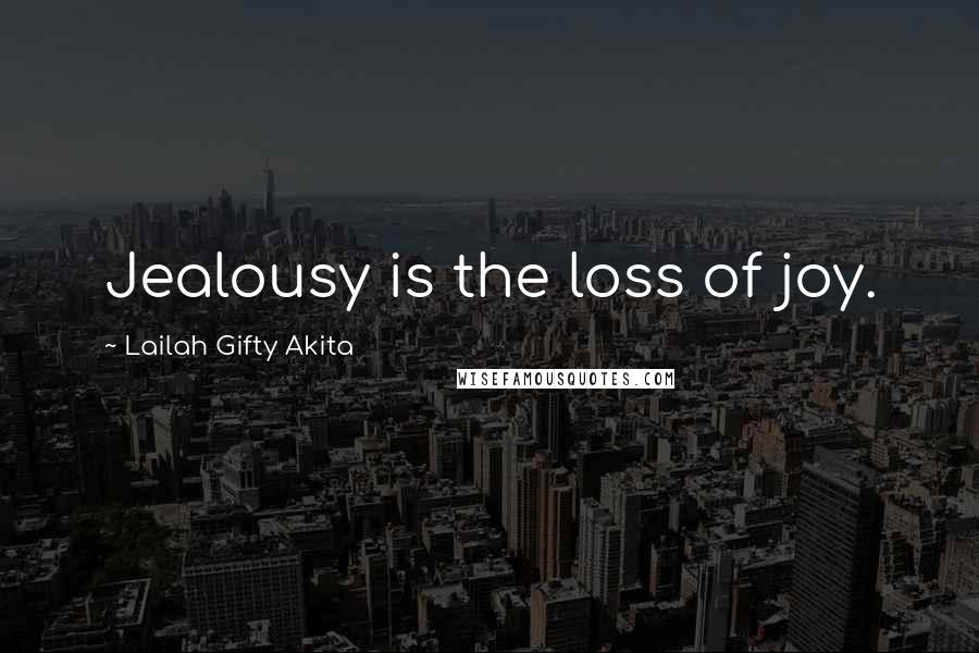 Lailah Gifty Akita Quotes: Jealousy is the loss of joy.