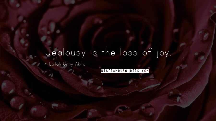 Lailah Gifty Akita Quotes: Jealousy is the loss of joy.