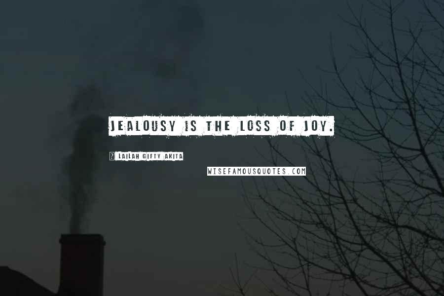 Lailah Gifty Akita Quotes: Jealousy is the loss of joy.