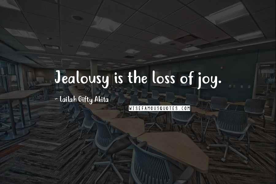 Lailah Gifty Akita Quotes: Jealousy is the loss of joy.