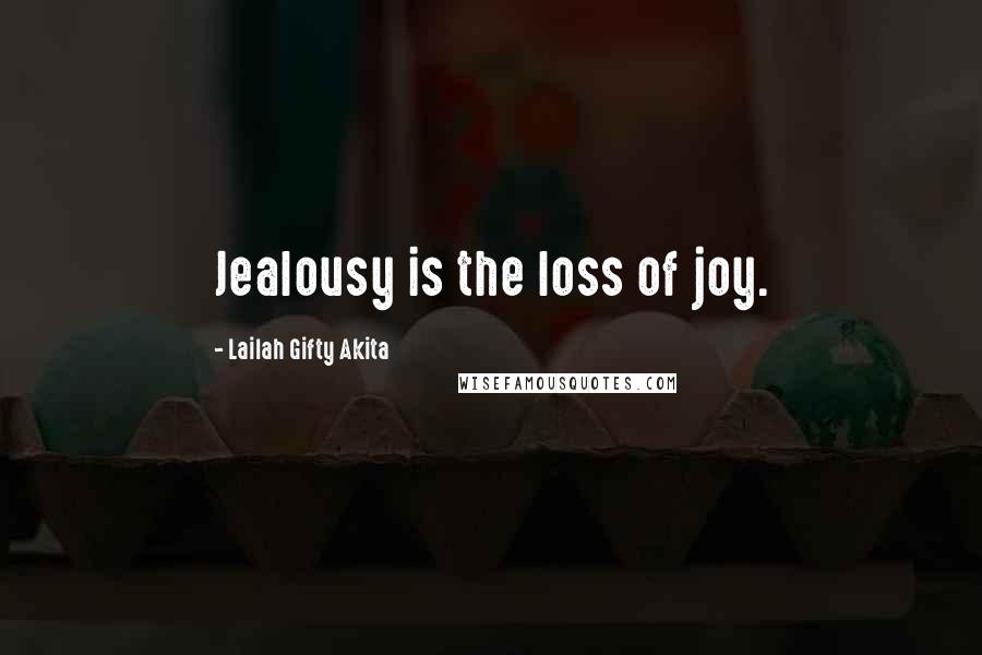 Lailah Gifty Akita Quotes: Jealousy is the loss of joy.