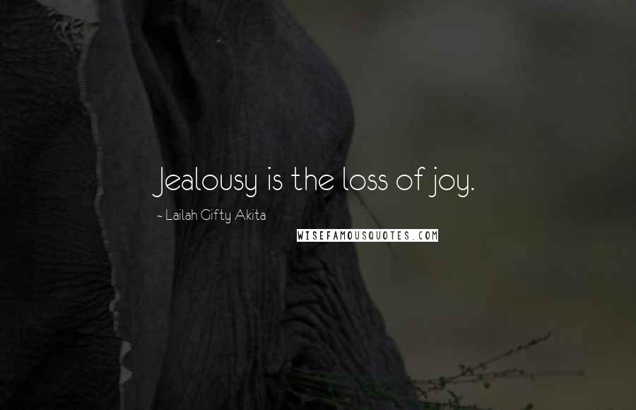 Lailah Gifty Akita Quotes: Jealousy is the loss of joy.