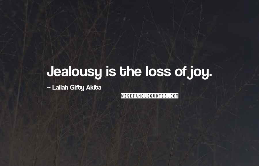 Lailah Gifty Akita Quotes: Jealousy is the loss of joy.