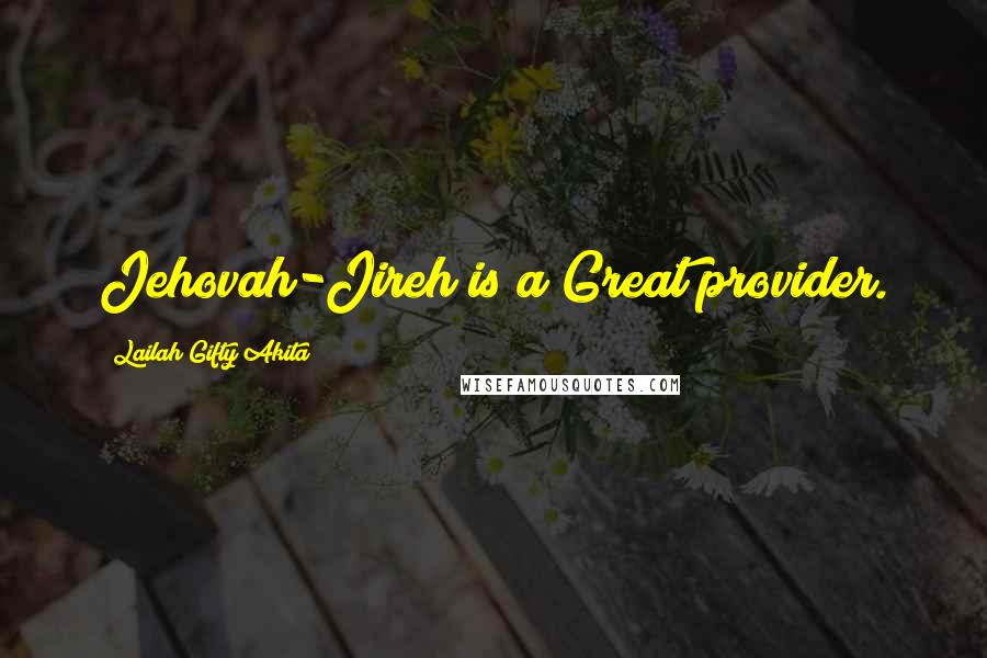 Lailah Gifty Akita Quotes: Jehovah-Jireh is a Great provider.