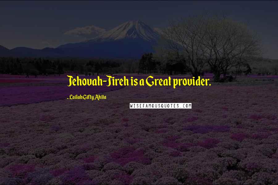 Lailah Gifty Akita Quotes: Jehovah-Jireh is a Great provider.