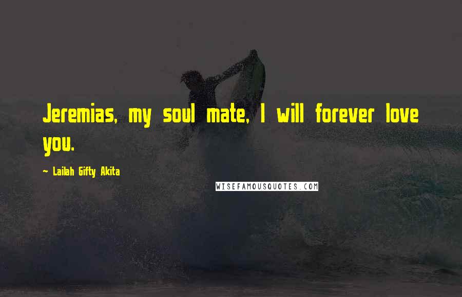 Lailah Gifty Akita Quotes: Jeremias, my soul mate, I will forever love you.