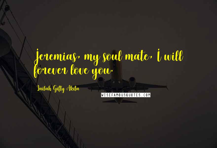 Lailah Gifty Akita Quotes: Jeremias, my soul mate, I will forever love you.