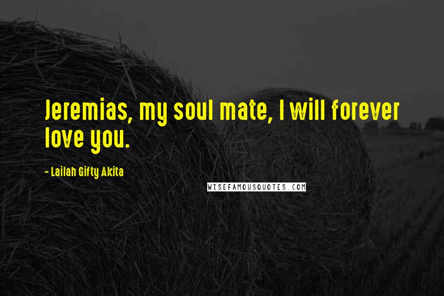 Lailah Gifty Akita Quotes: Jeremias, my soul mate, I will forever love you.