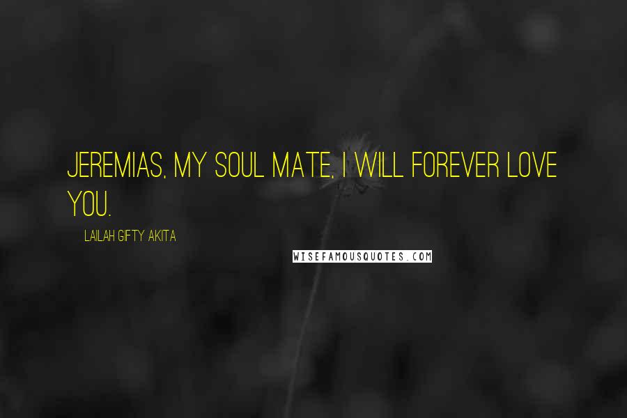 Lailah Gifty Akita Quotes: Jeremias, my soul mate, I will forever love you.