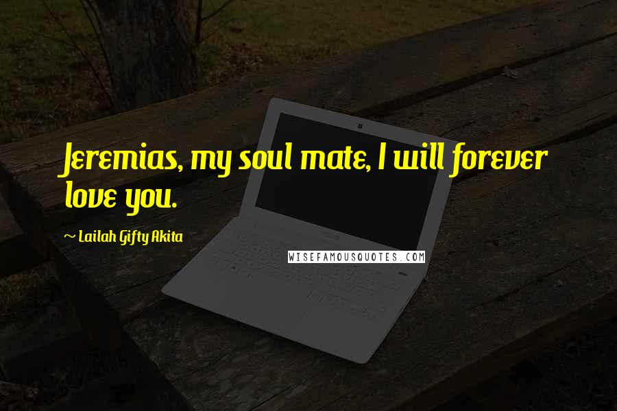 Lailah Gifty Akita Quotes: Jeremias, my soul mate, I will forever love you.