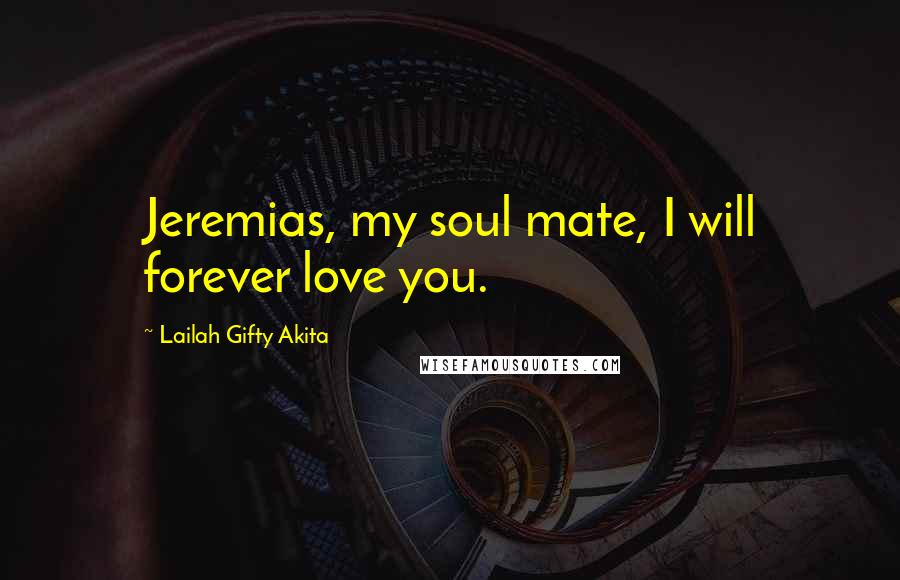 Lailah Gifty Akita Quotes: Jeremias, my soul mate, I will forever love you.