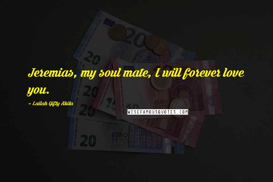 Lailah Gifty Akita Quotes: Jeremias, my soul mate, I will forever love you.