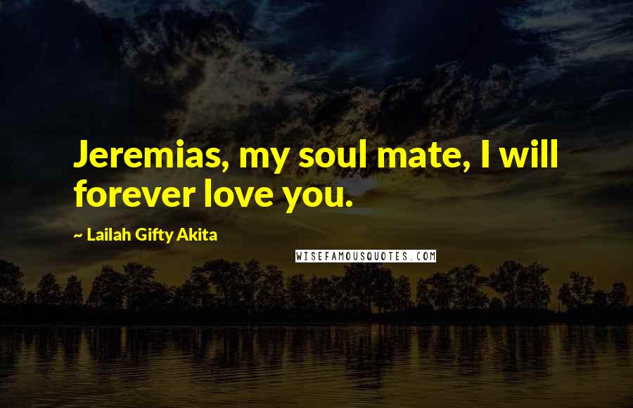 Lailah Gifty Akita Quotes: Jeremias, my soul mate, I will forever love you.