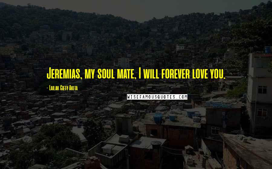 Lailah Gifty Akita Quotes: Jeremias, my soul mate, I will forever love you.