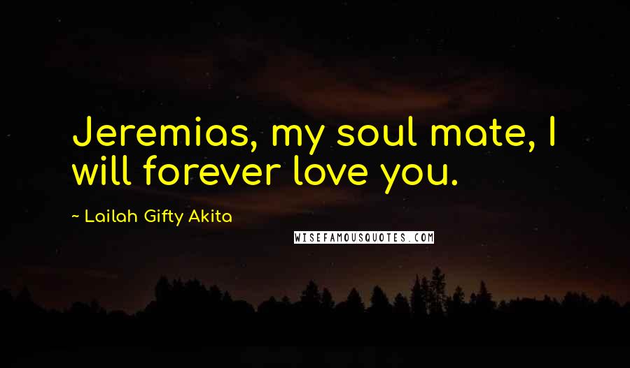 Lailah Gifty Akita Quotes: Jeremias, my soul mate, I will forever love you.