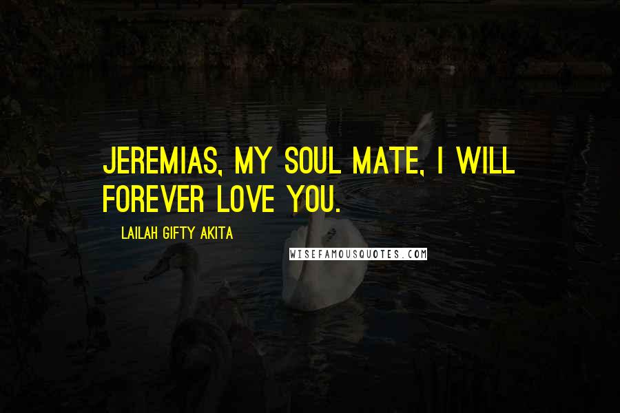 Lailah Gifty Akita Quotes: Jeremias, my soul mate, I will forever love you.